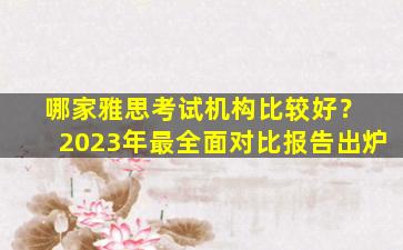 哪家雅思考试机构比较好？ 2023年最全面对比报告出炉